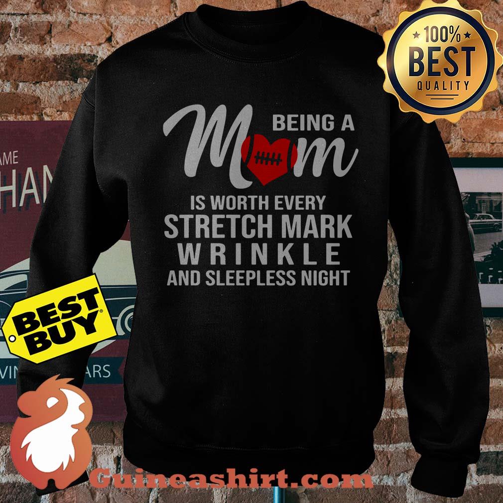 Being a mom is worth every stretch mark wrinkle and sleepless night sweatshirt