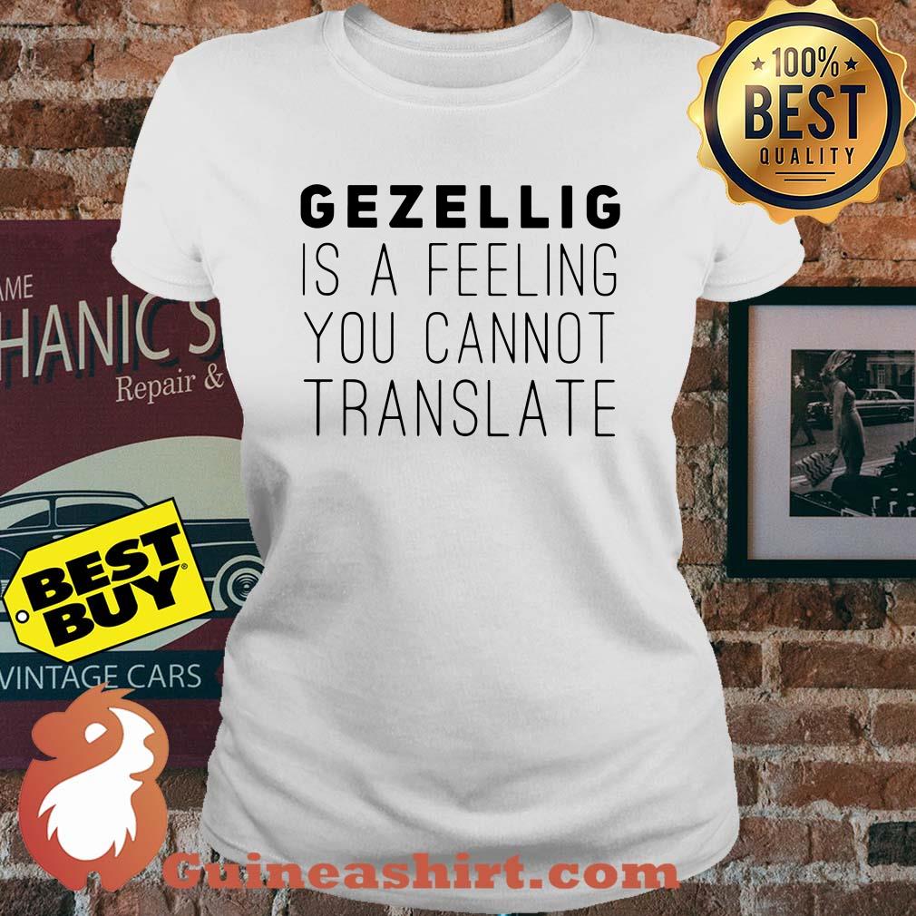 Gezellig is a feeling you cannot translate ladies tee