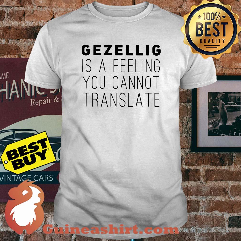 Gezellig is a feeling you cannot translate shirt