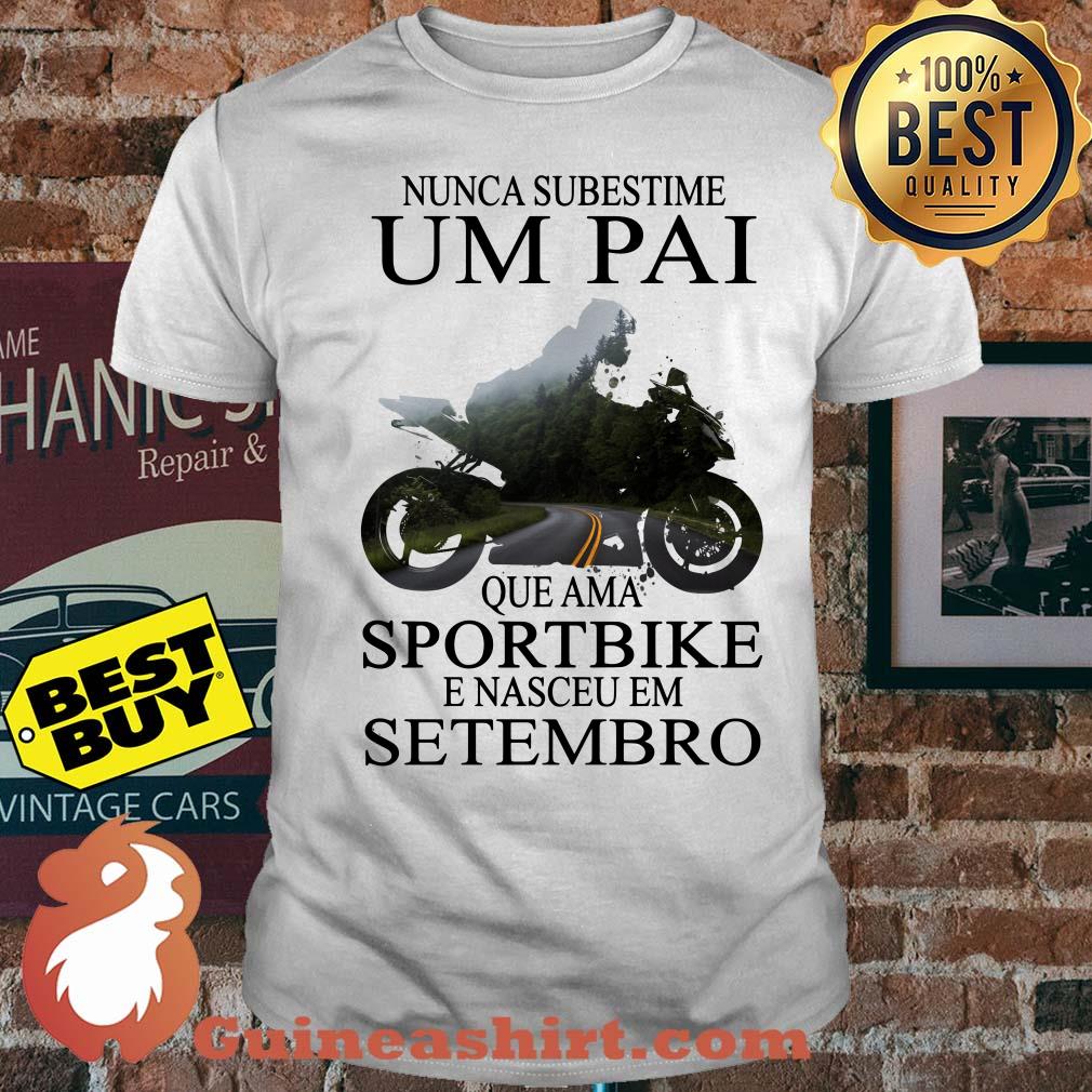 Nunca subestime um pai que ama sportbike setembro motobike shirt