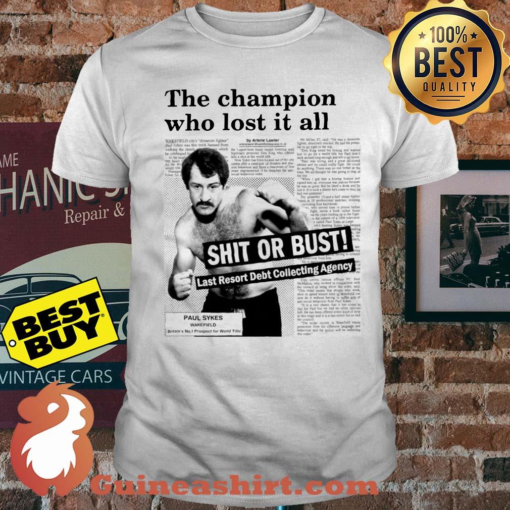 Paul Sykes the champion who lost it all shit or bust shirt