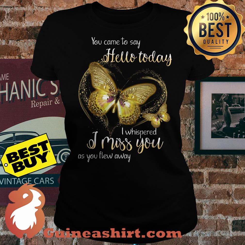 You Came To Say Hello Today I Whispered I Miss You As You Flew Away Butterfly Ladies tee