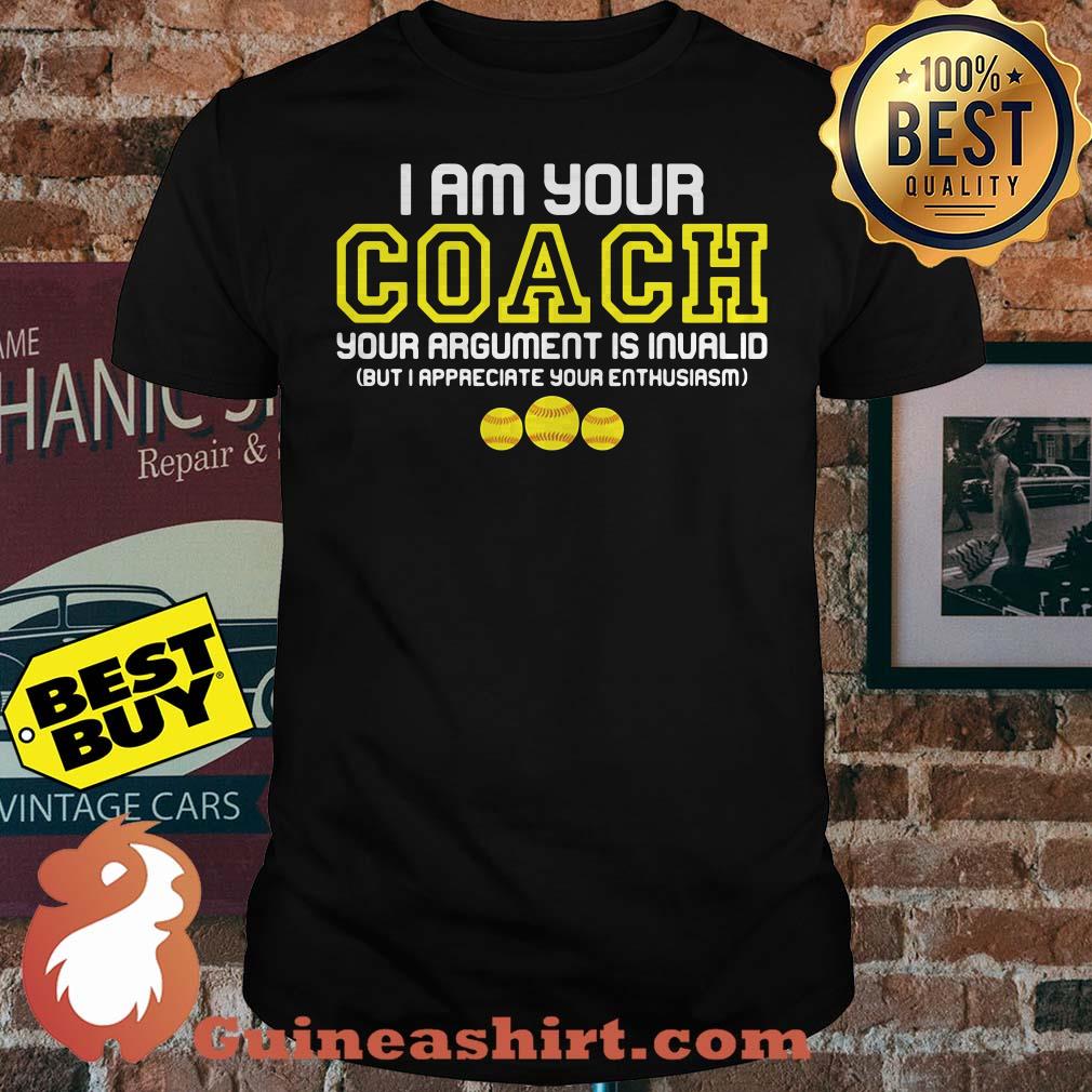 I Am Your Coach Your Argument Is Invalid Softball shirt