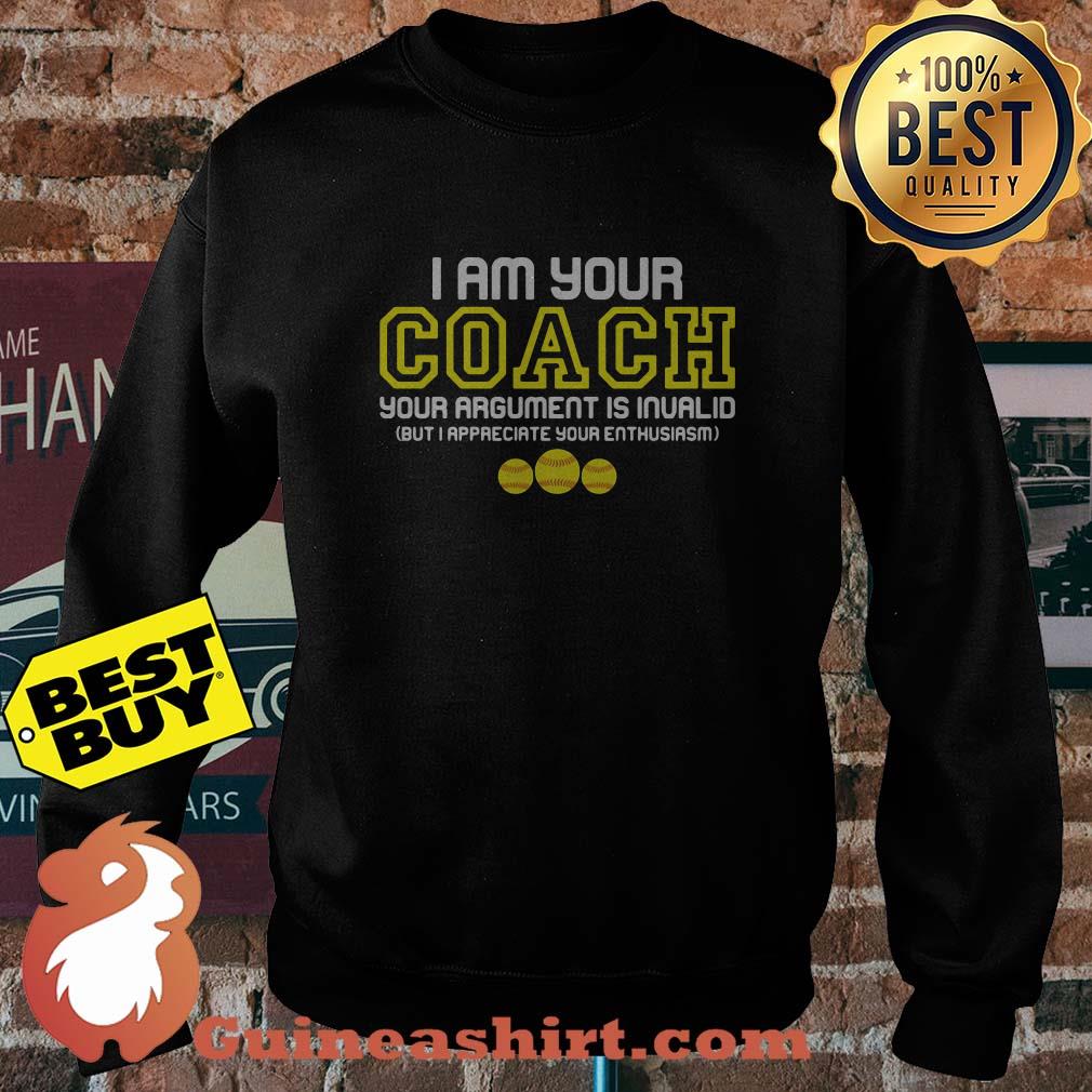 I Am Your Coach Your Argument Is Invalid Softball sweatshirt