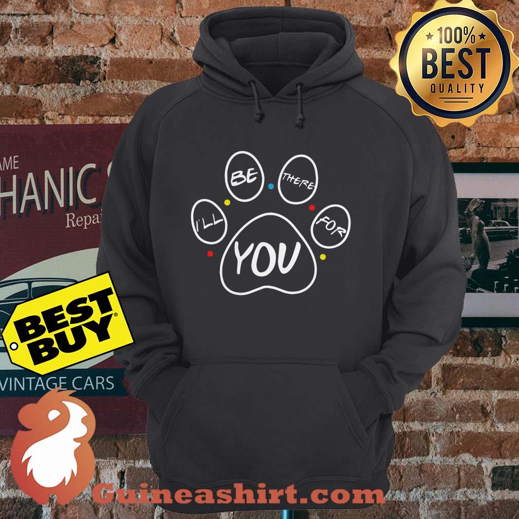 Dog fans - I'll be there for You hoodie