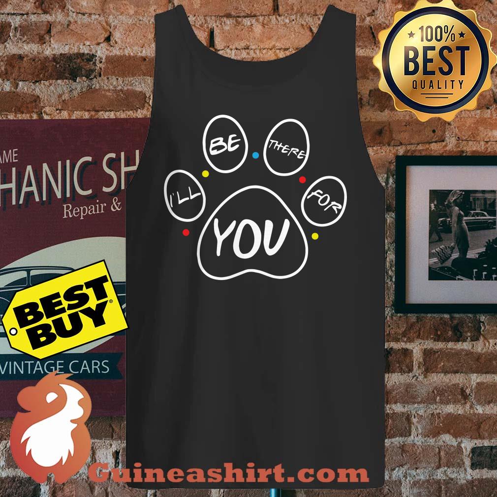 Dog fans - I'll be there for You tank top