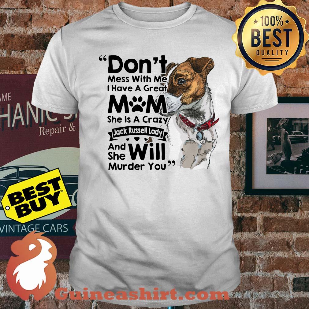 Don't mess with me I have a great mom she is a crazy dog shirt