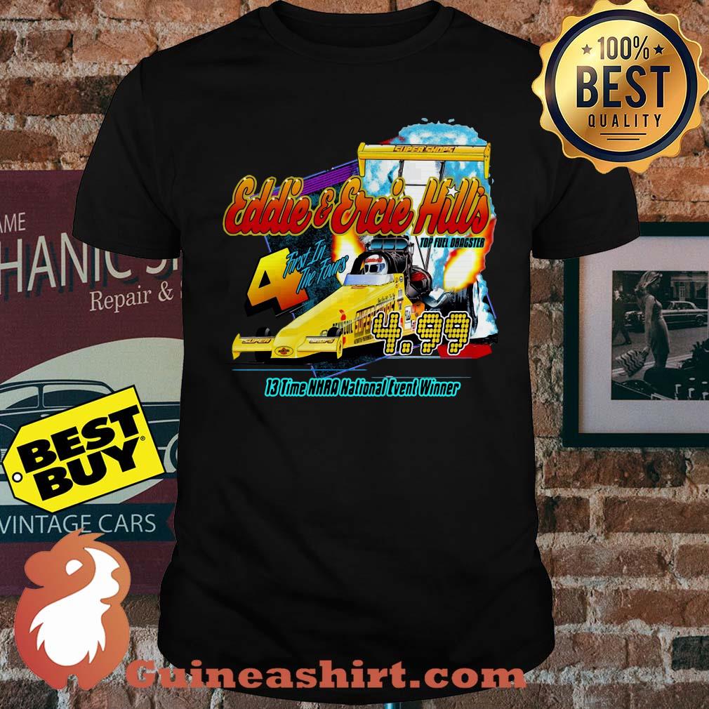 Eddie and ercie hills top fuel dragster first in the fours 13 time shirt