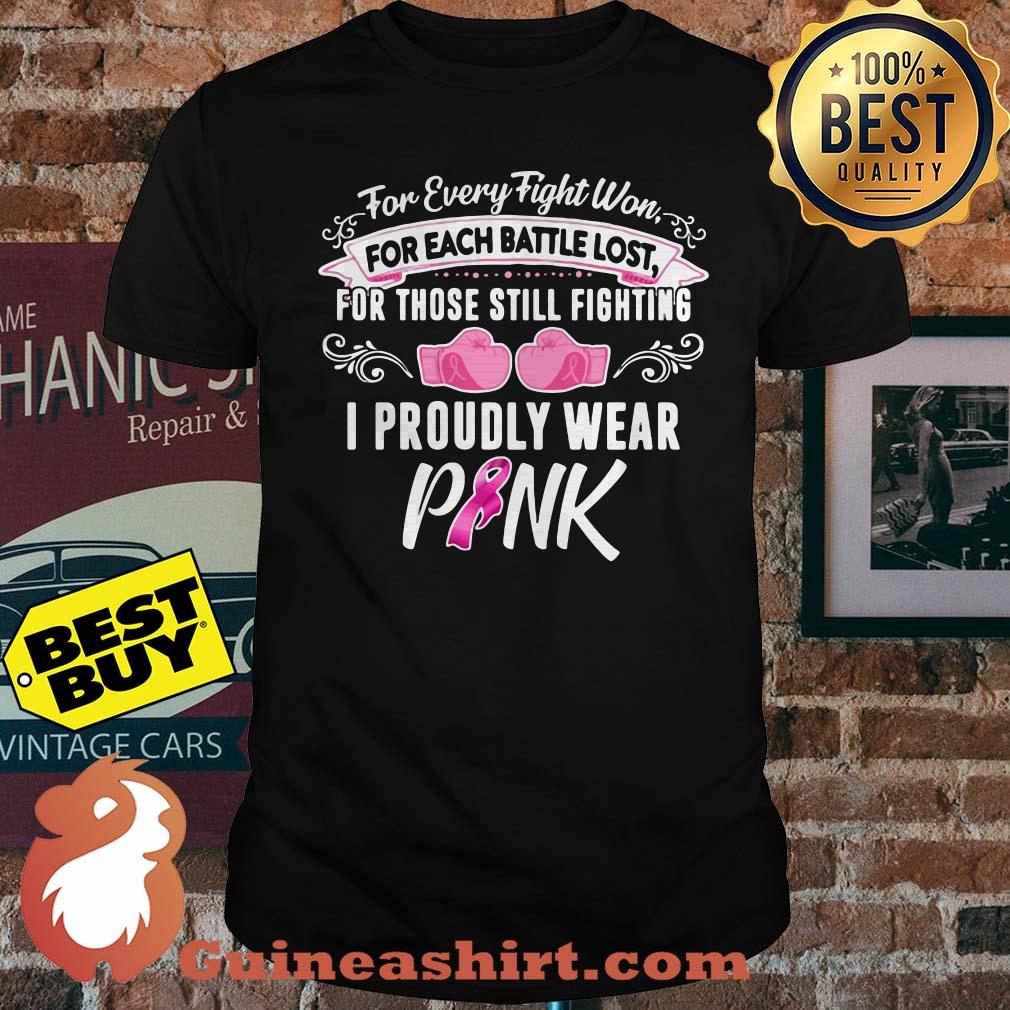 or Every Fight Won For Each Battle Lost For Those Still Fighting I Proudly Wear Pink Breast Cancer Awareness Shirt
