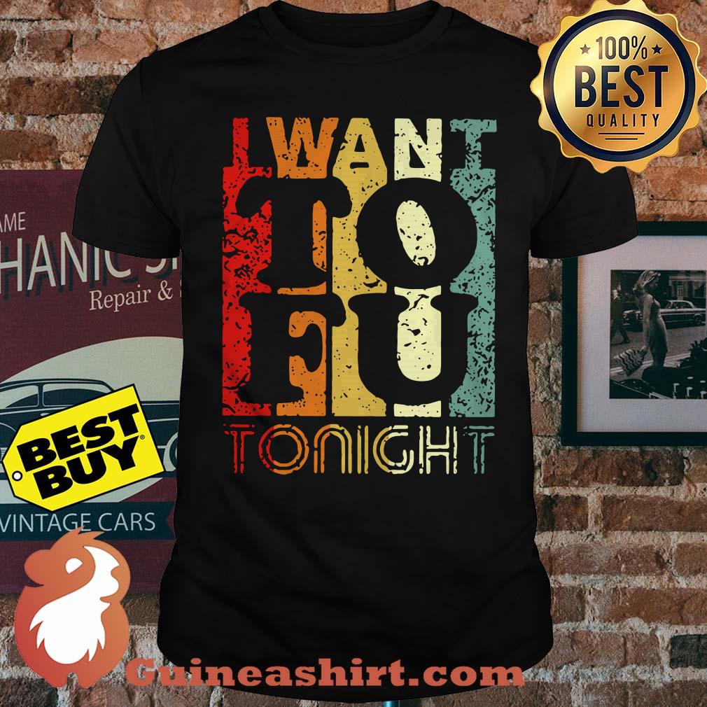 I Want To Fu Tonight retro shirt
