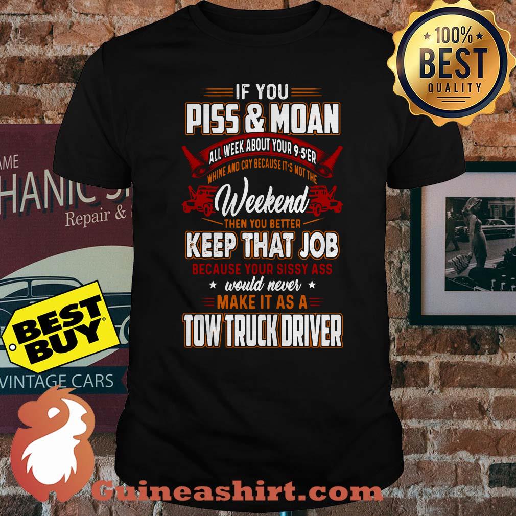 If you piss and moan all week about your 9 5'er weekend tow truck driver shirt
