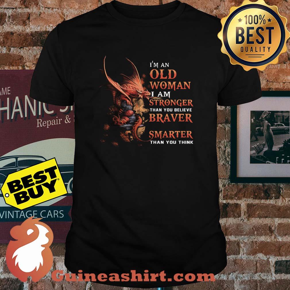 I'm an old woman I am stronger than you believe braver smarter dragon shirt