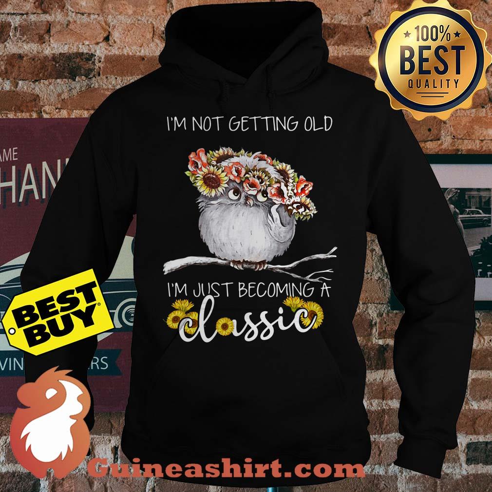 I'm not getting old I'm just becoming a classic owl sunflower hoodie