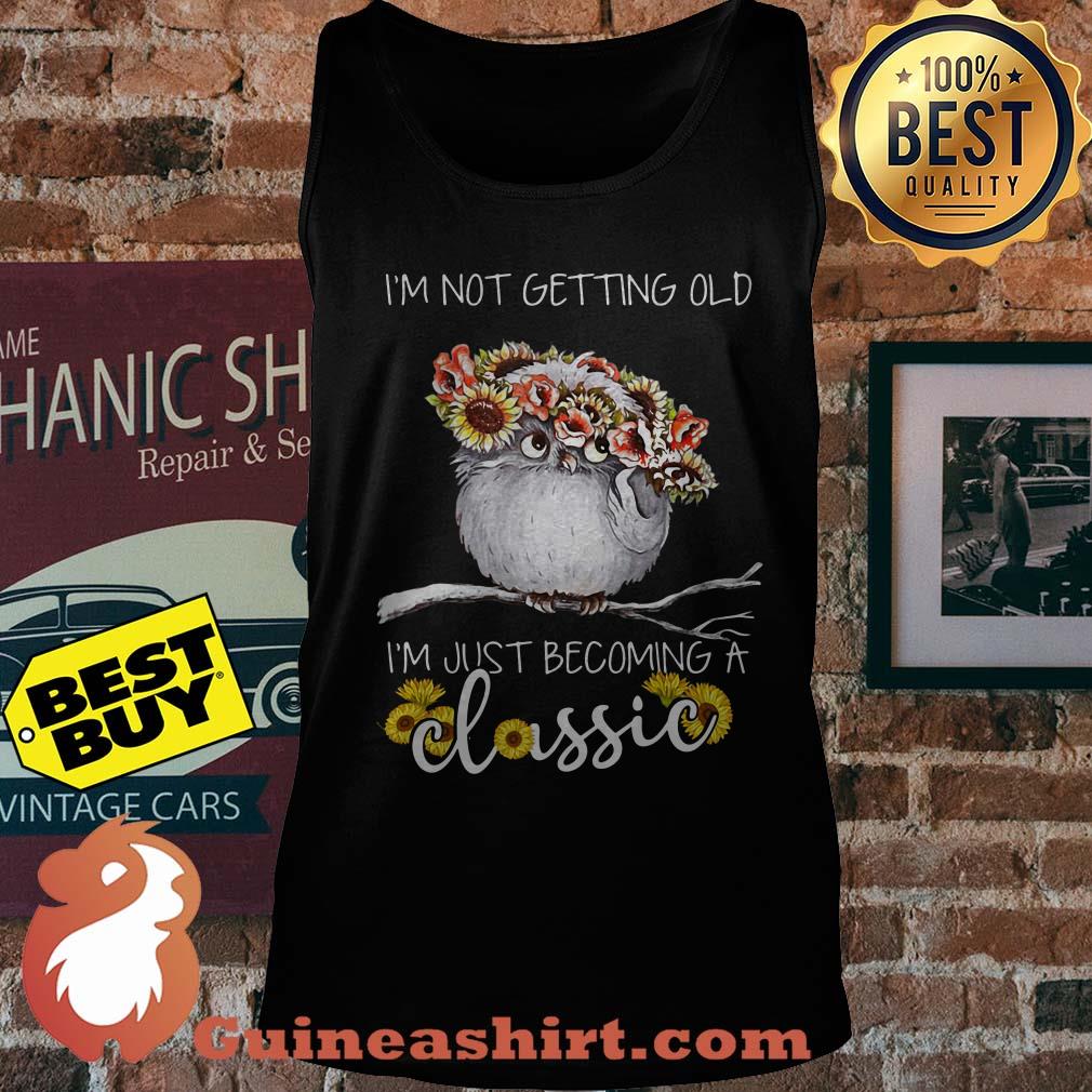 I'm not getting old I'm just becoming a classic owl sunflower tank top