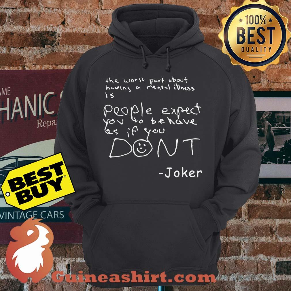 Joker The worst part about having a mental illness is people expect you to behave as if you don't hoodie