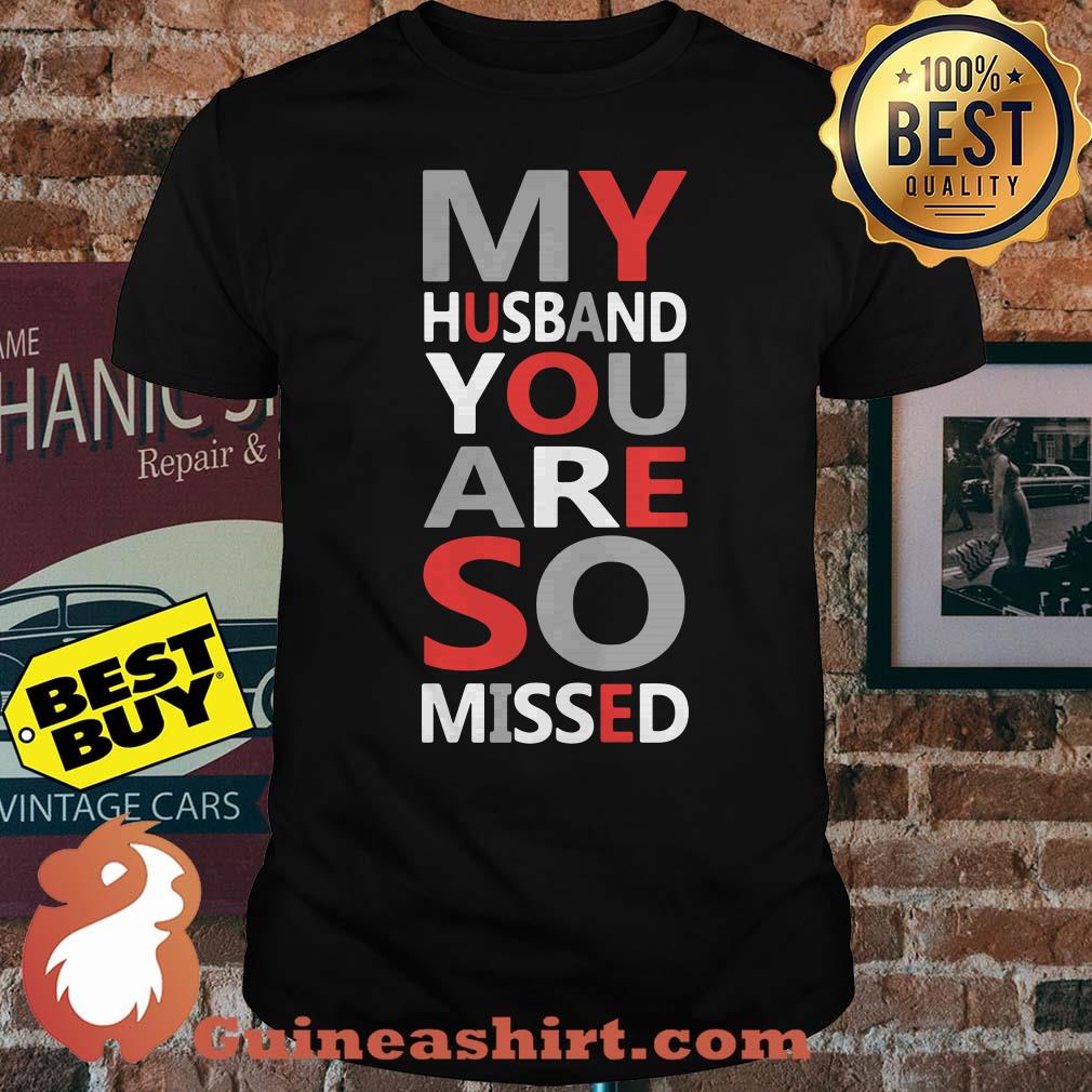 My husband you are so missed Shirt