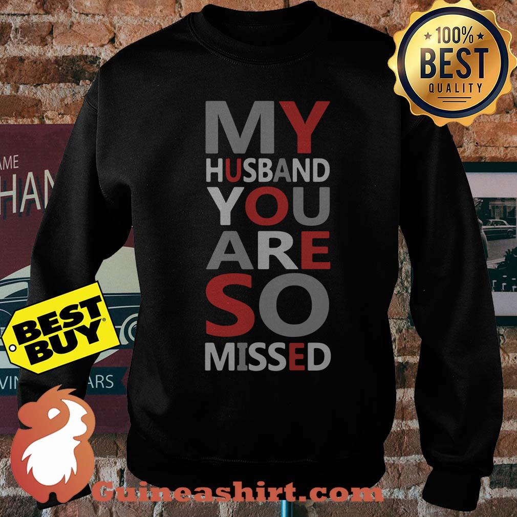My husband you are so missed Sweatshirt