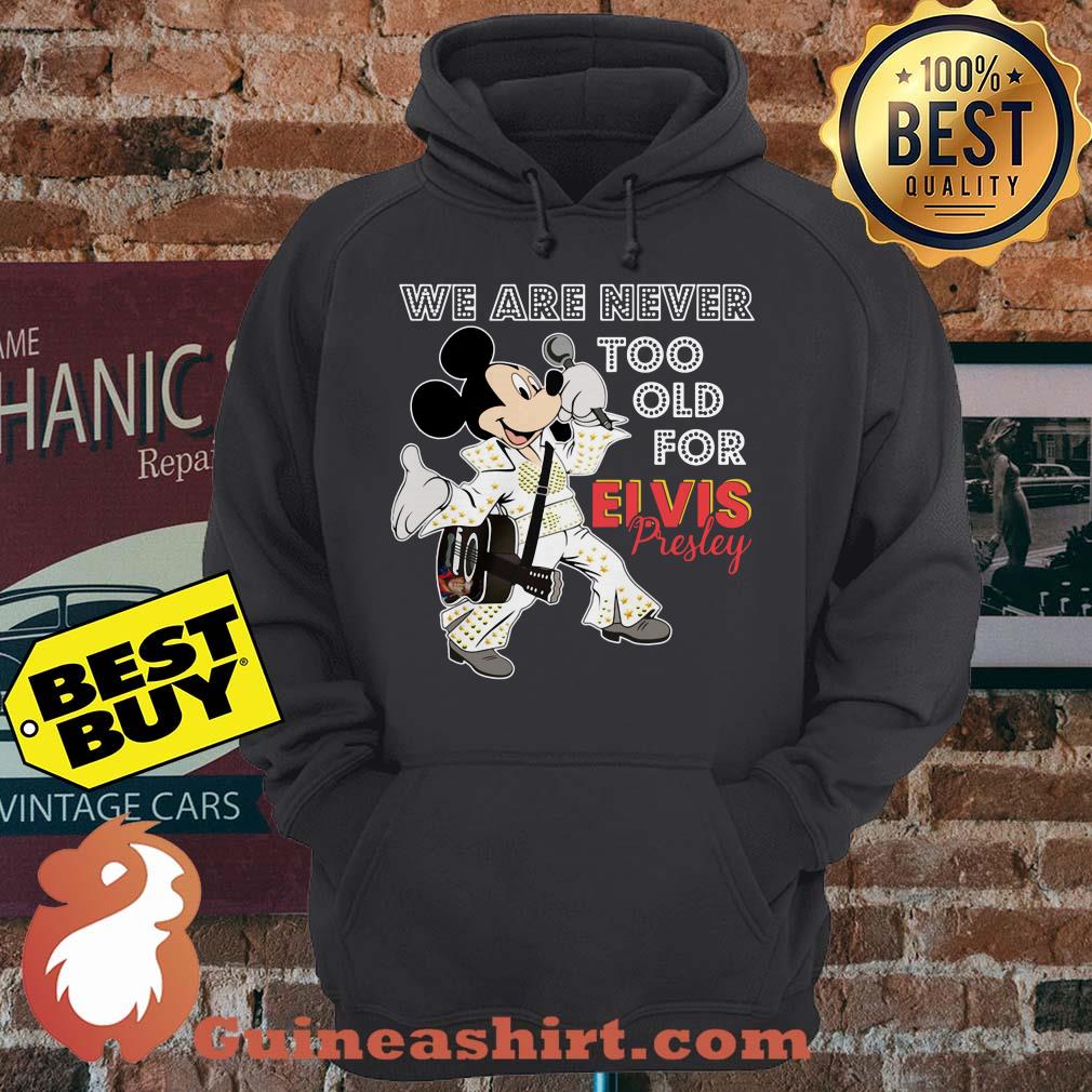We are never too old for Elvis Presley Mickey Mouse Disney Sing hoodie