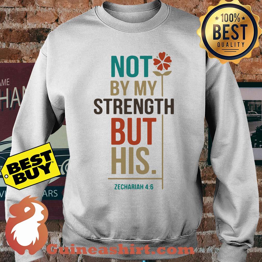 Not By My Strength But His Zechariah 4:6 Flower sweatshirt