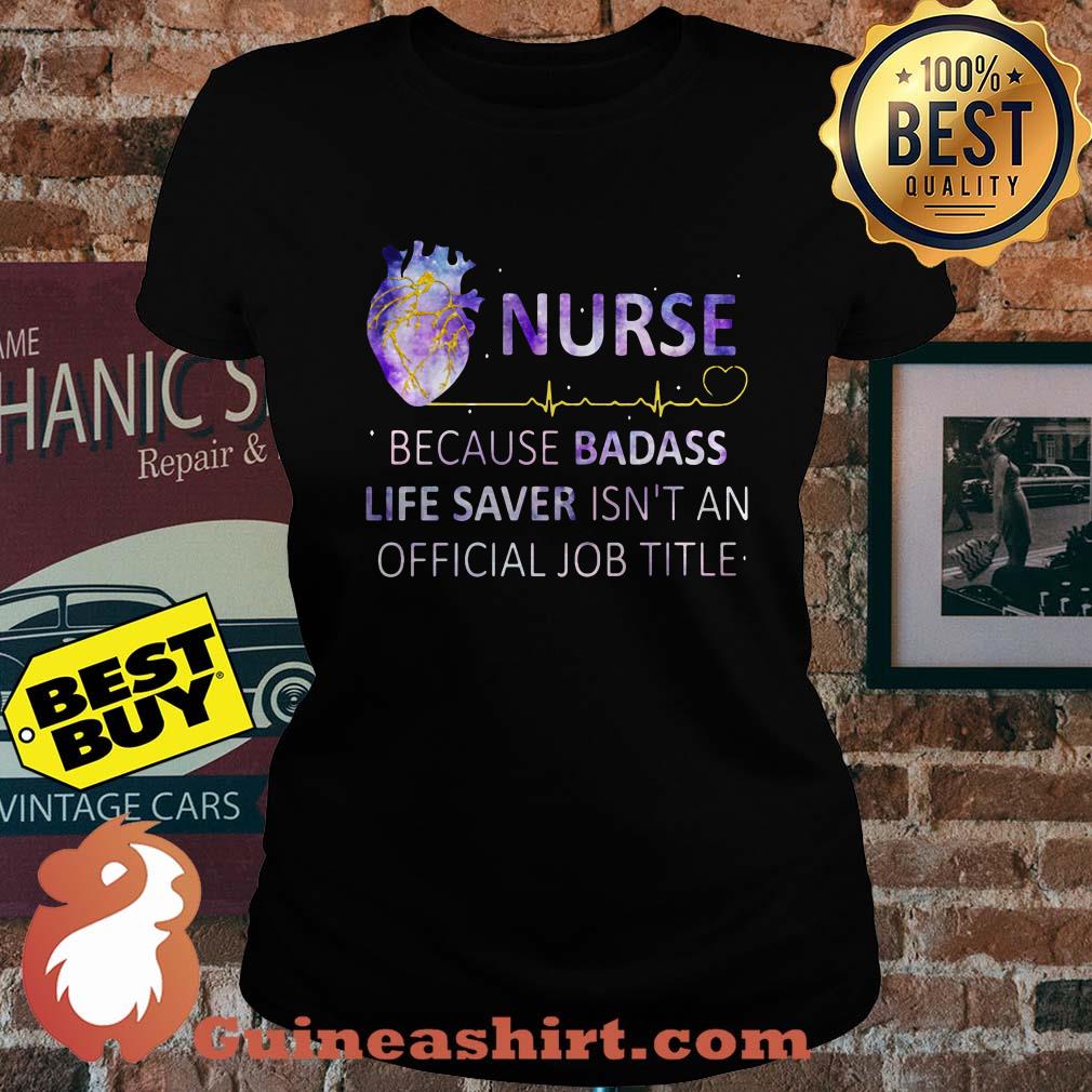 Nurse Because Badass Life Saver Isn't An Official Job Title Heart ladies tee