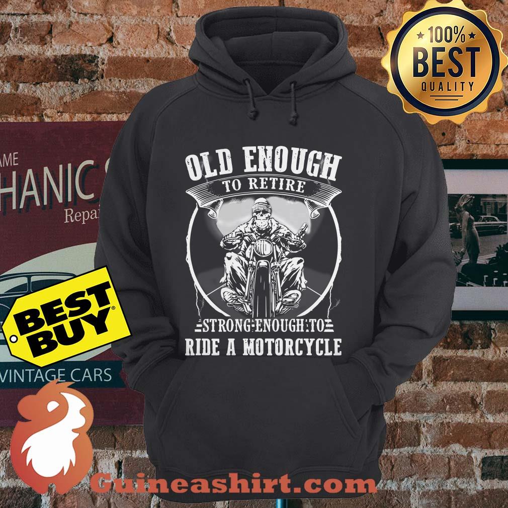 Old enough to retire strong enough to ride a motorcycle hoodie