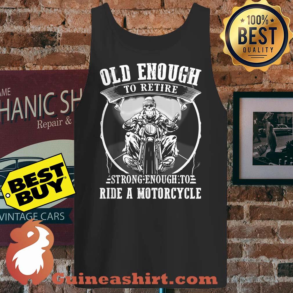 Old enough to retire strong enough to ride a motorcycle tank top