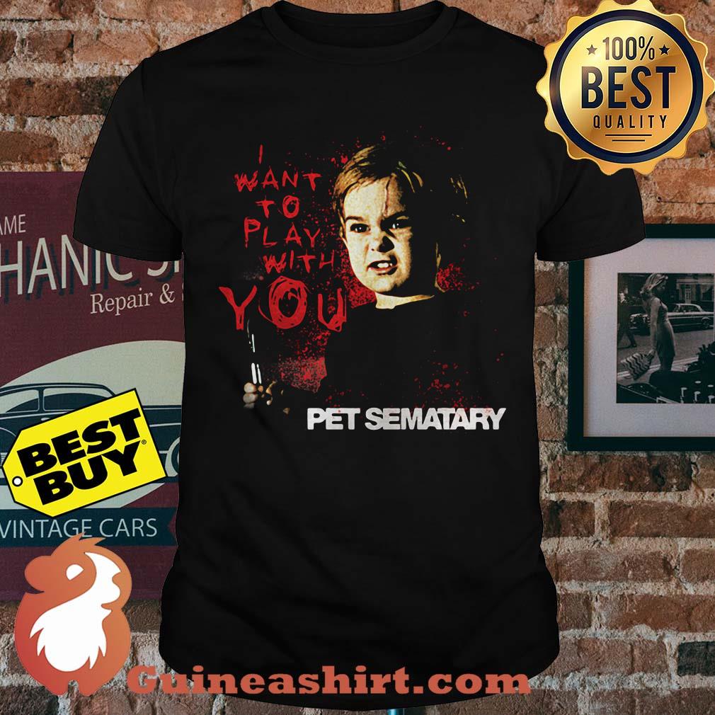 Pet Sematary I want to Play With You Shirt