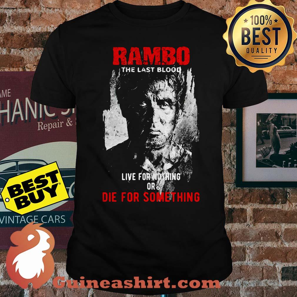 Rambo the last blood live for nothing or die for something shirt