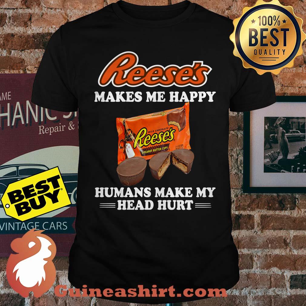 Reese's makes me happy humans make my head hurt shirt