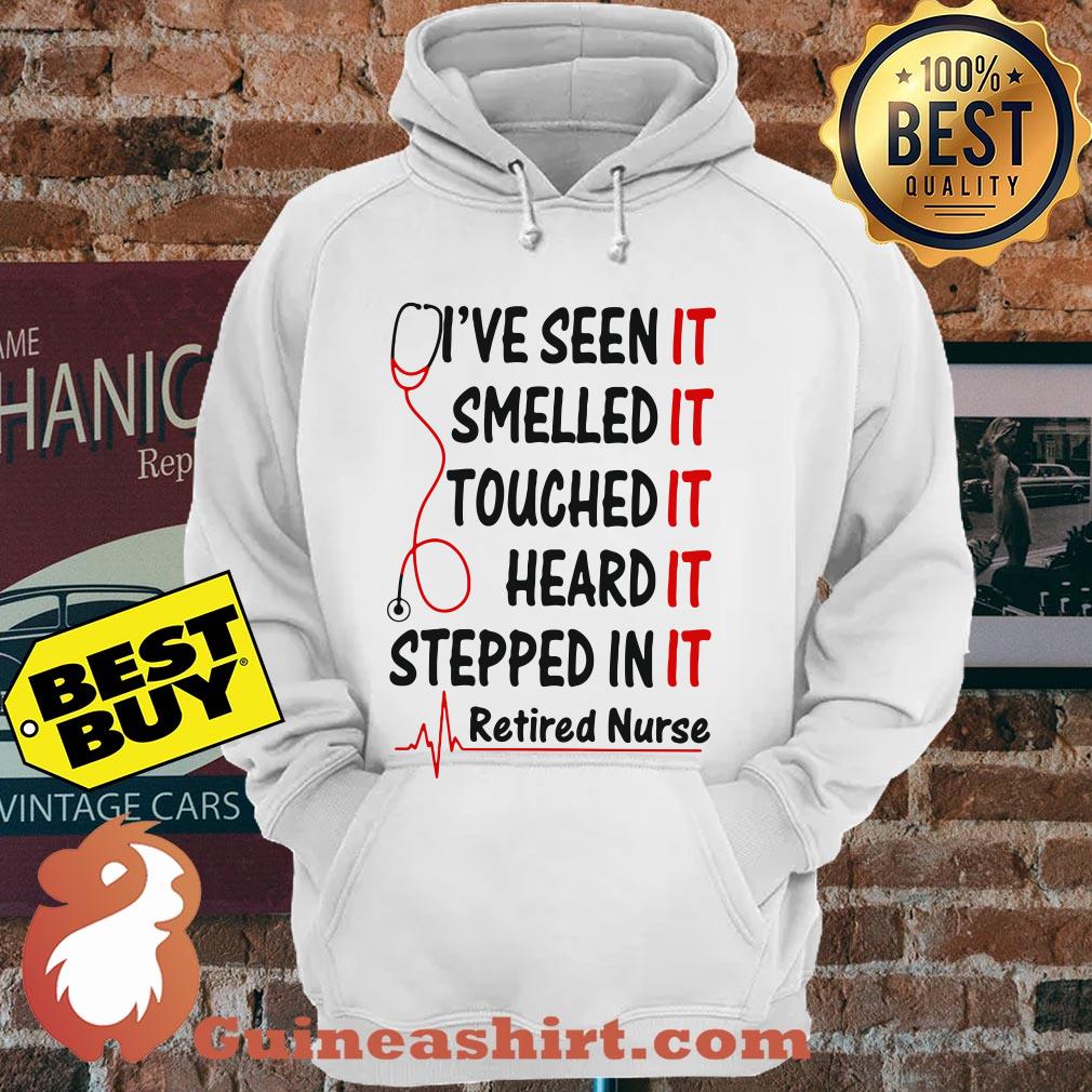 Retired Nurse I've Seen Smelled Touched Heard Stepped In It hoodie