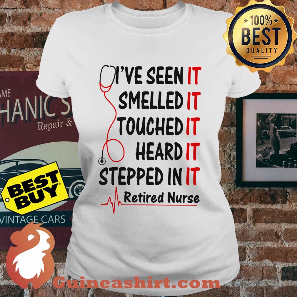 Retired Nurse I've Seen Smelled Touched Heard Stepped In It ladies tee