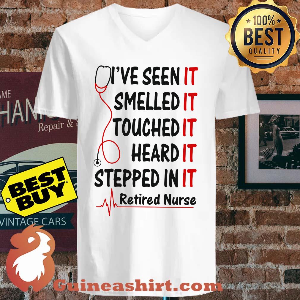Retired Nurse I've Seen Smelled Touched Heard Stepped In It shirt