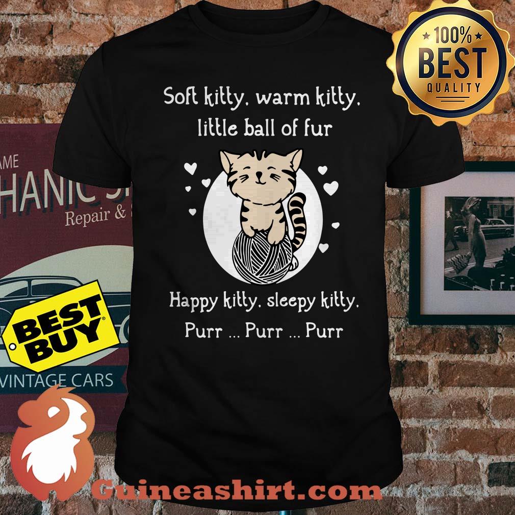 Soft kitty warm kitty little ball of fur happy kitty cat shirt