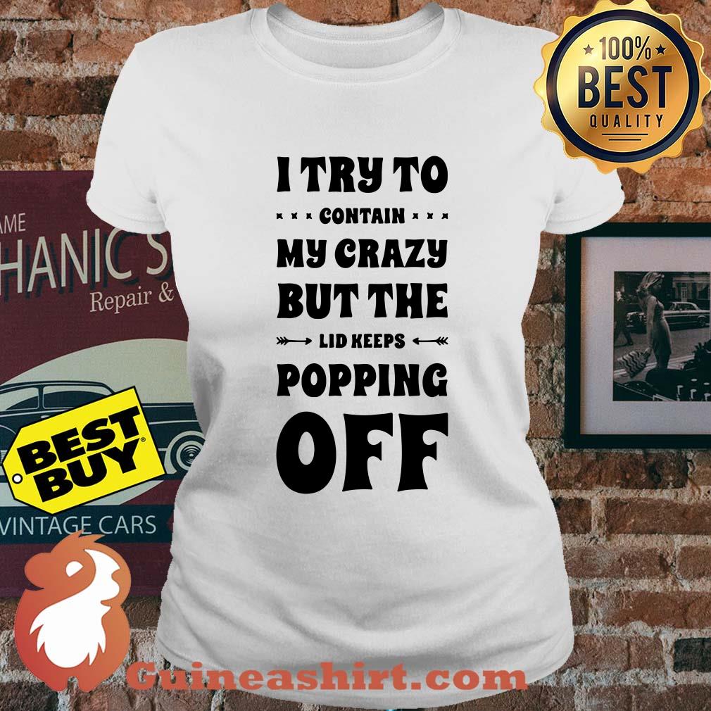 I Try To Contain My Crazy But The Lid Keeps Popping Off ladies tee