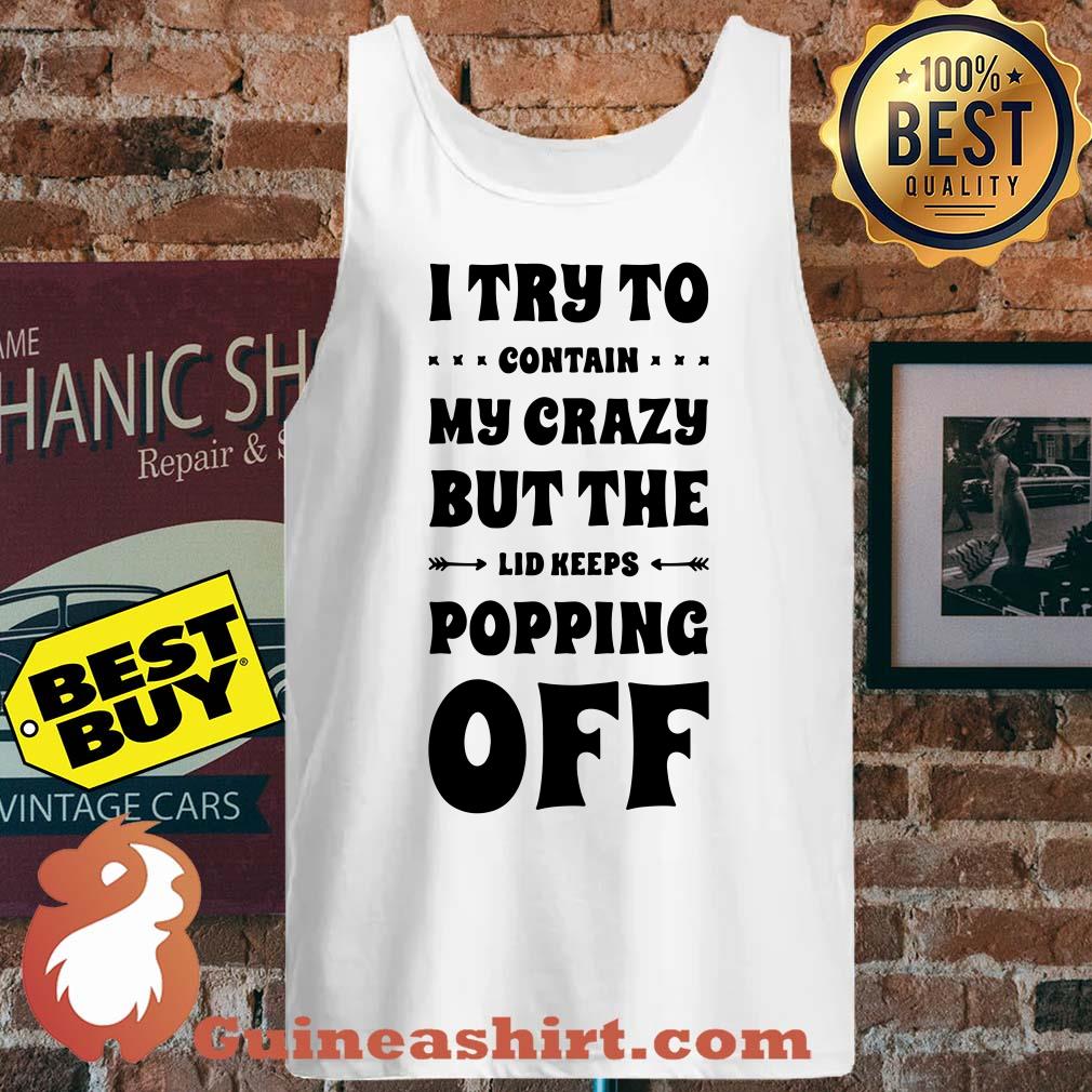 I Try To Contain My Crazy But The Lid Keeps Popping Off tank top
