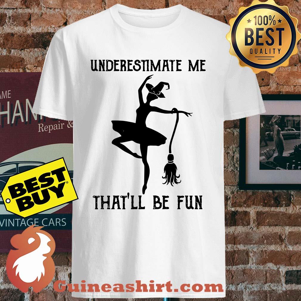 Underestimate me that'll be fun Halloween dance shirt