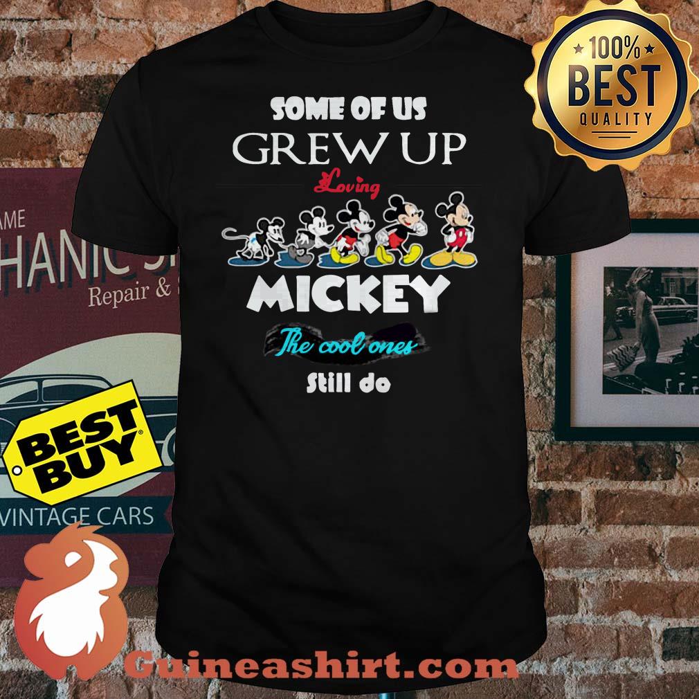 Some Of Us Grew Up Loving Mickey The Cool Ones Still Do shirt