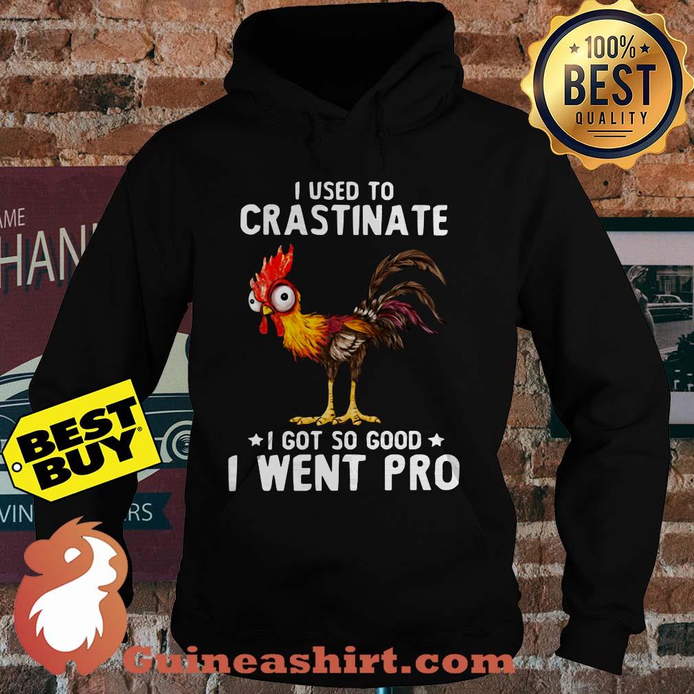 I used to Crastinate I got so good I went pro Rooster hoodie