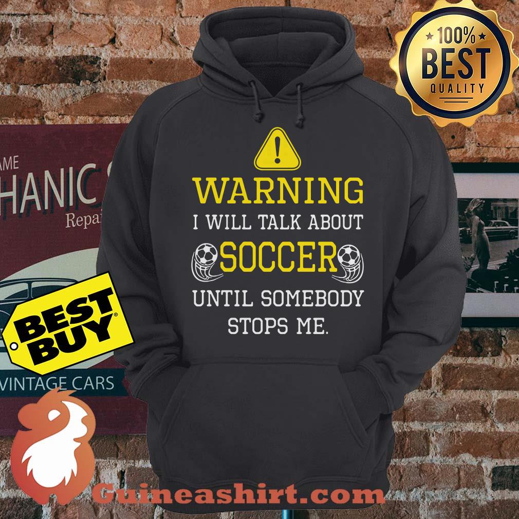 Warning I Will Talk About Soccer Until Somebody Stops Me hoodie