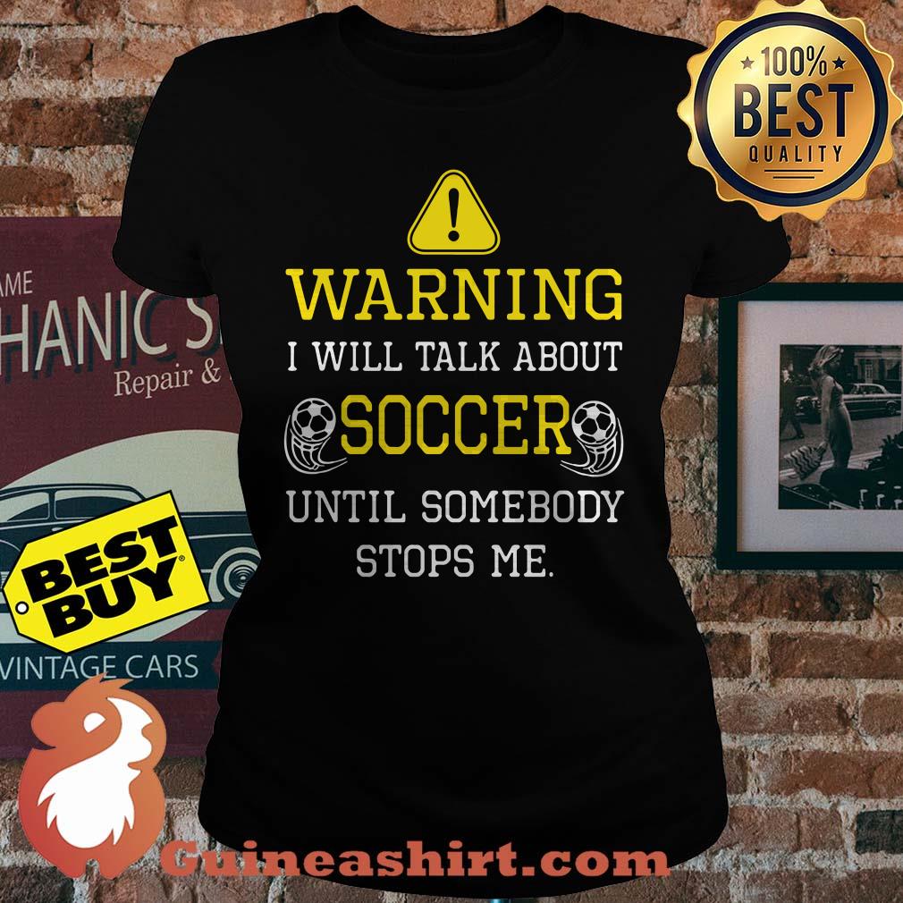 Warning I Will Talk About Soccer Until Somebody Stops Me ladies tee