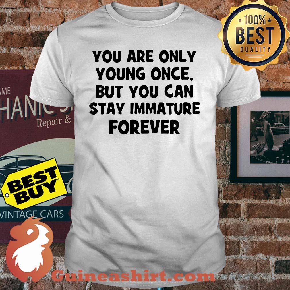 You are only young once but you can stay immature Forever Shirt