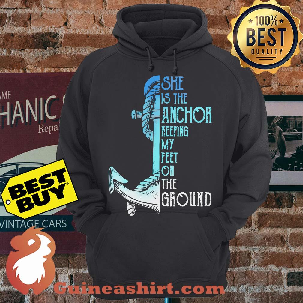 She is the anchor keeping my feet on the ground hoodie