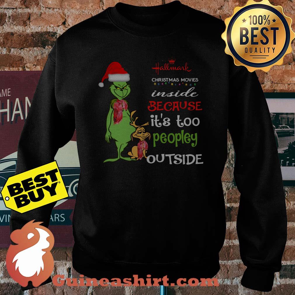 Grinch Hallmark Christmas Movies inside because it's too peopley outside sweatshirt