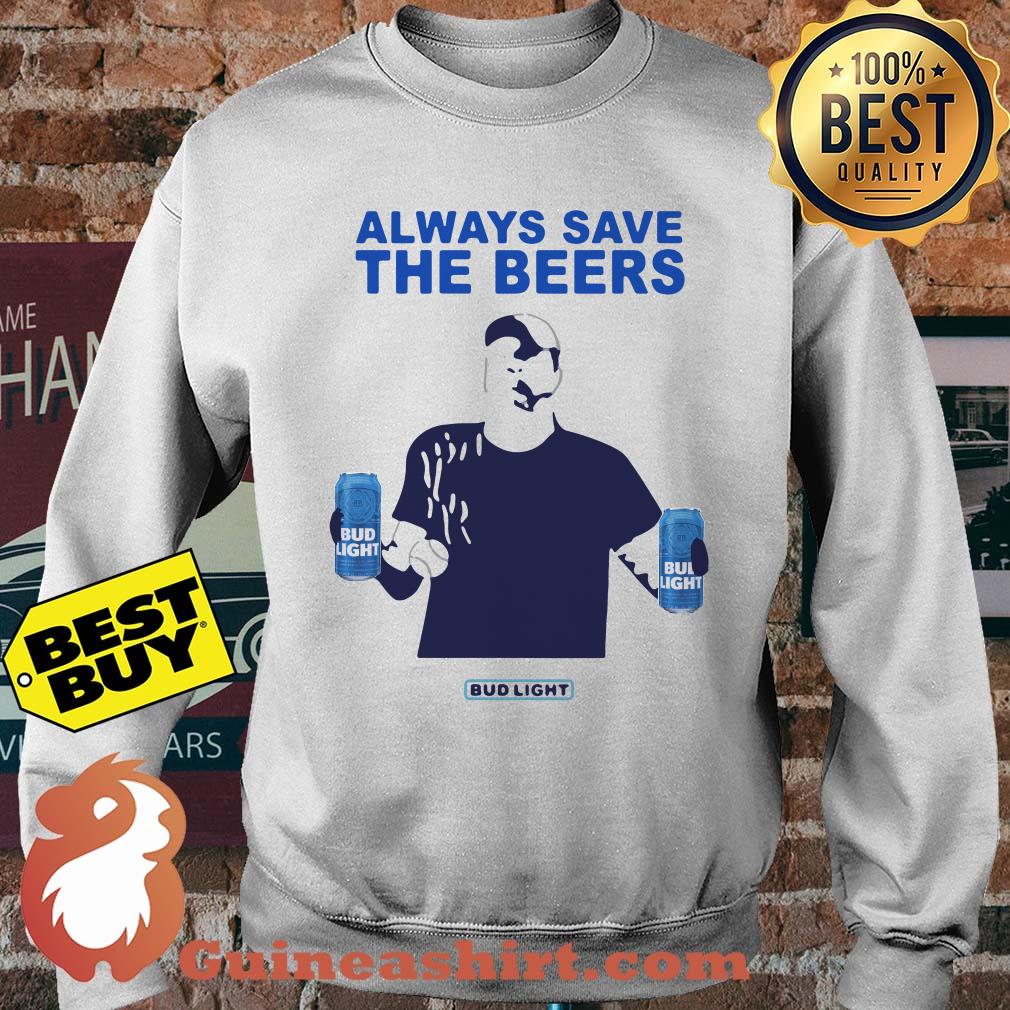 Jeff Adams Always Save The Beers Bud Light sweatshirt