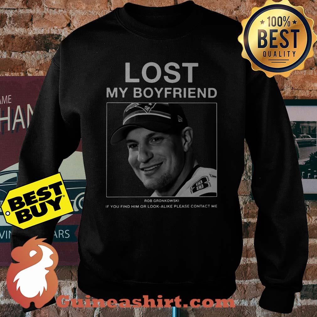 Lost My Boyfriend Rob Gronkowski If You Find Or Look Alike Please Contact Me sweatshirt