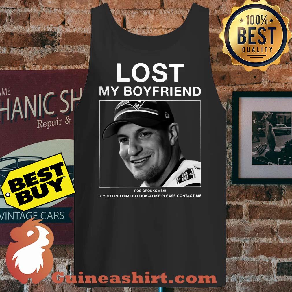 Lost My Boyfriend Rob Gronkowski If You Find Or Look Alike Please Contact Me tank top