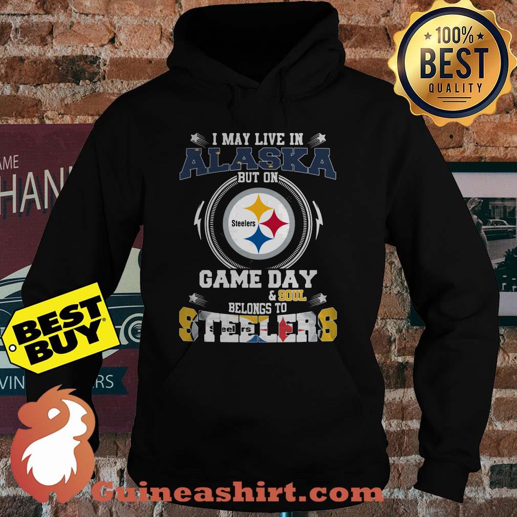 I May Live In Alaska But On Game Day And Soul Belongs To Steelers Logo hoodie