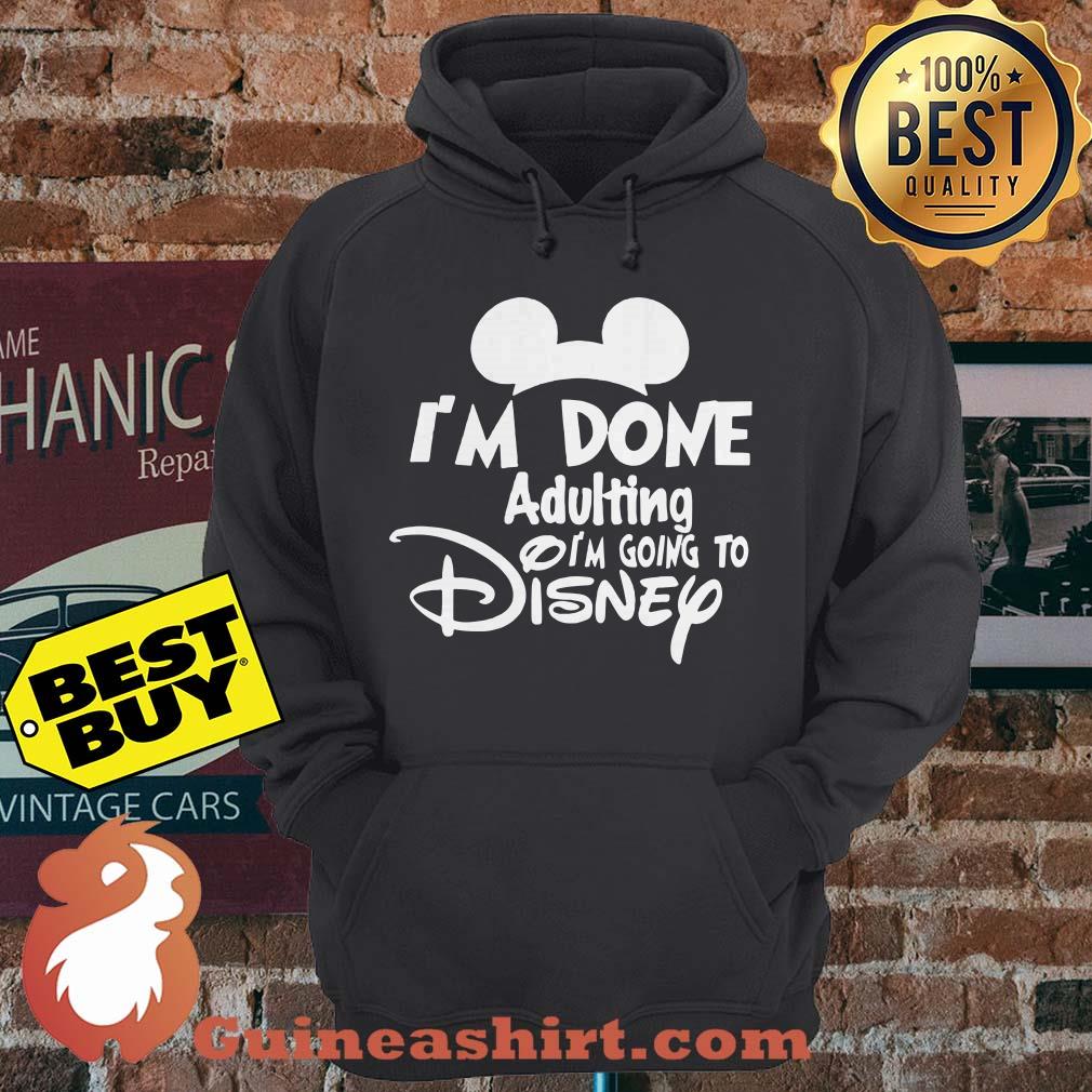 Mickey Mouse I'm Done Adulting I'm Going To Disney hoodie