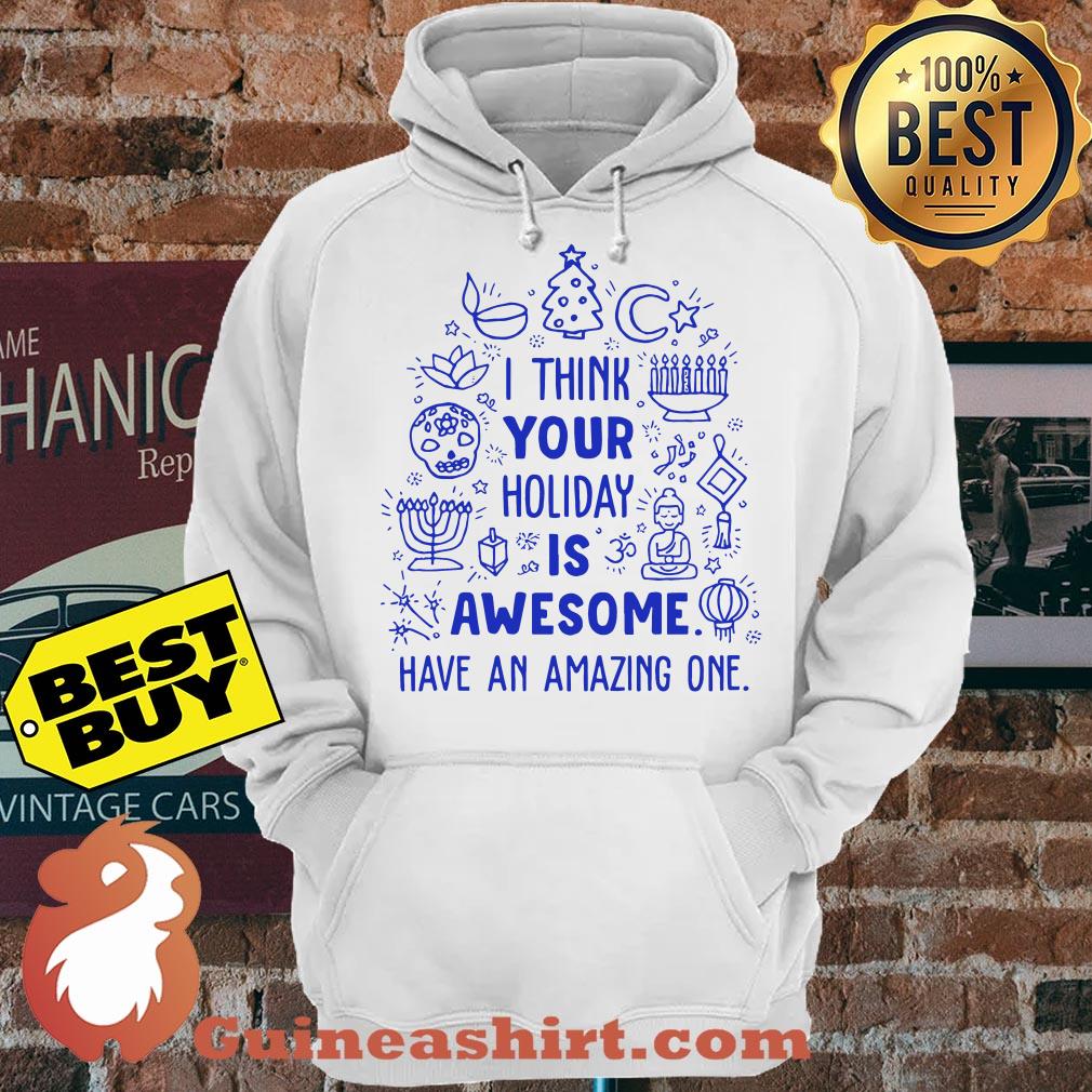 I think your holiday is awesome have an amazing one hoodie