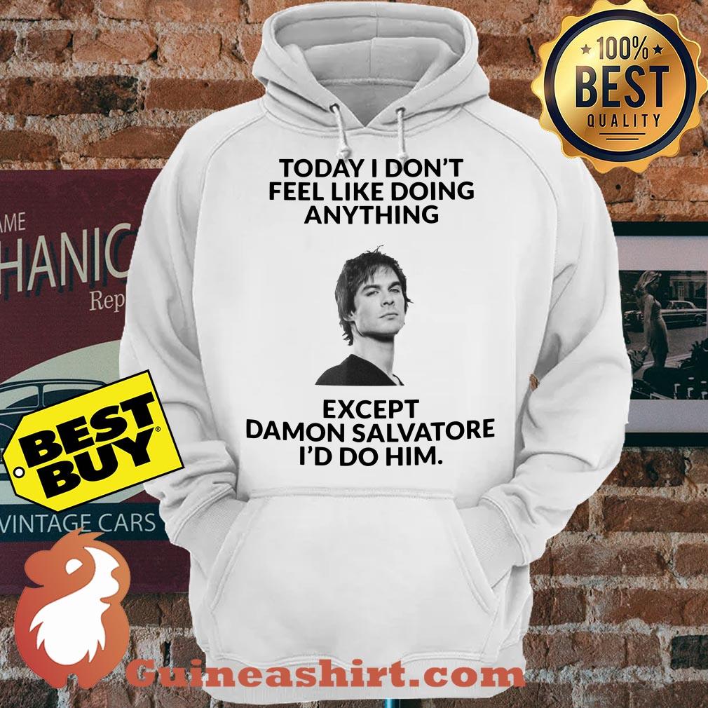 Today I don't feel like doing anything except Damon Salvatore I'd do him hoodie